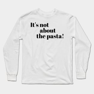 It’s not about the Pasta Vanderpump Rules James Kennedy Quote Long Sleeve T-Shirt